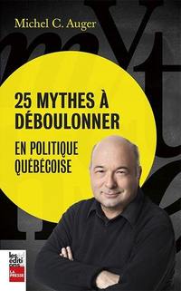 25 mythes à déboulonner:en politique québécoise