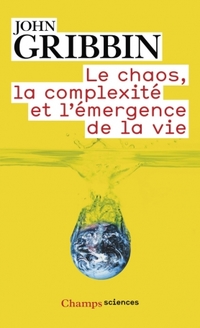 Chaos, la complexité et l'émergence de la vie (le)
