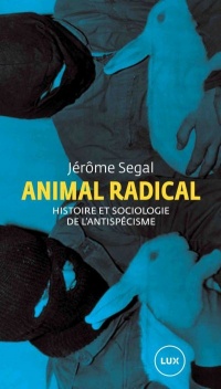 Animal radical : histoire et sociologie de l'antispecisme