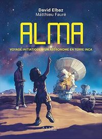 Alma  voyage initiatique d'un astronome en terre inca