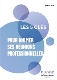 LES 5 CLÉS - Pour Animer ses réunions professionnelles