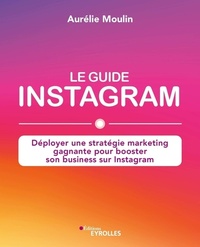 Guide instagram (le) : mieux communiquer sur votremarque, vos pro