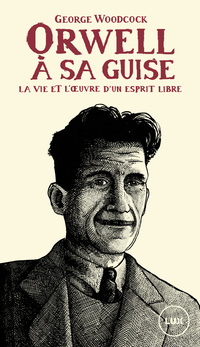 Orwell, a sa guise : la vie et l'oeuvre d'un esprit libre