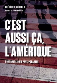 C'est aussi ça, l'Amérique : Portraits d?un pays polarisé